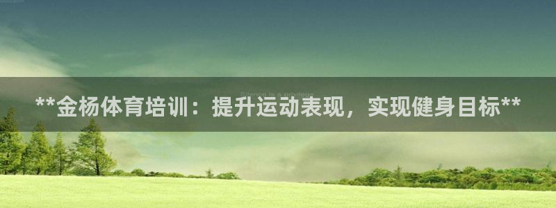 欧陆娱乐简介：**金杨体育培训：提升运动表现，实现健